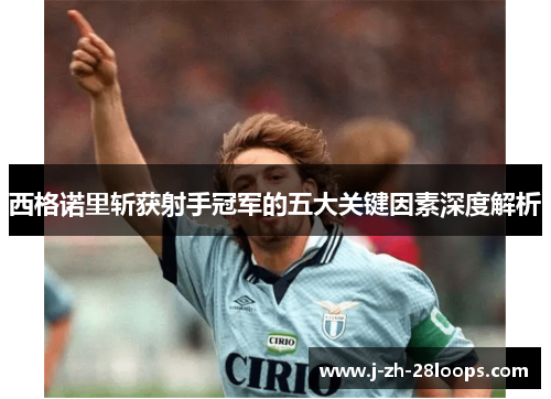 西格诺里斩获射手冠军的五大关键因素深度解析