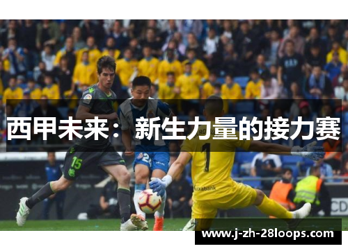 西甲未来:新生力量的接力赛 西甲未来:新生力量的接力赛