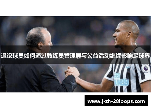 退役球员如何通过教练员管理层与公益活动继续影响足球界