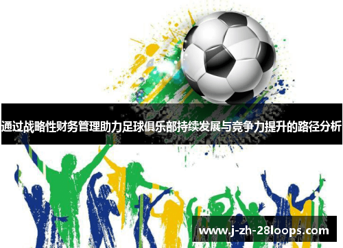 通过战略性财务管理助力足球俱乐部持续发展与竞争力提升的路径分析