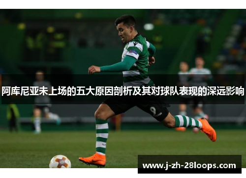 阿库尼亚未上场的五大原因剖析及其对球队表现的深远影响 阿库尼亚未上场的五大原因剖析及其对球队表现的深远影响