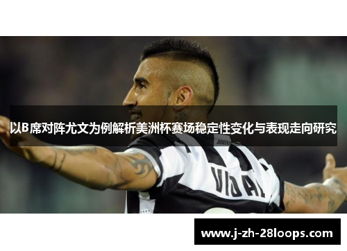 以B席对阵尤文为例解析美洲杯赛场稳定性变化与表现走向研究